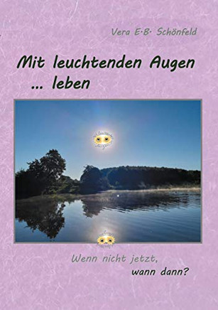 Mit leuchtenden Augen leben: Wenn nicht jetzt, wann dann? (German Edition)