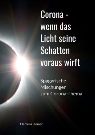 Corona - Wenn Das Licht Seine Schatten Voraus Wirft: Spagyrische Mischungen Zum Corona Thema (German Edition) Corona - Wenn Das Licht Seine Schatten Voraus Wirft: Spagyrische Mischungen Zum Corona Thema (German Edition)