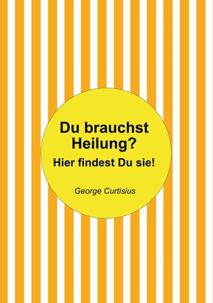 Du Brauchst Heilung?: Hier Findest Du Sie! (German Edition)