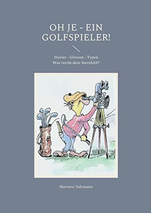 Oh Je - Ein Golfspieler!: Stories - Glossen - Typen Was Verr?t Dein Sternbild? (German Edition)