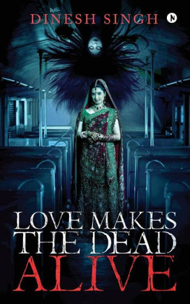 Love Makes The Dead Alive: Journey To A Gothic Romance Love Makes The Dead Alive: Journey To A Gothic Romance