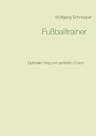 Fu?balltrainer: Optimaler Weg Zum Perfekten Coach (German Edition)