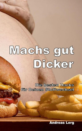 Machs Gut Dicker - Die Besten Hacks F?r Deinen Stoffwechsel (German Edition)