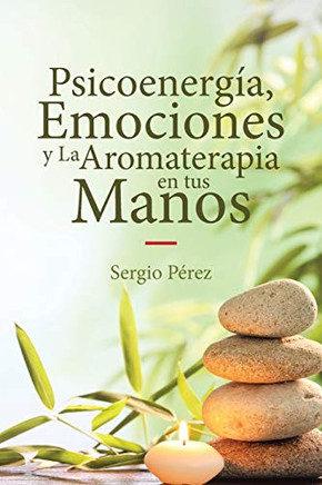 Psicoenerg?¡a, Emociones Y La Aromaterapia En Tus Manos (Spanish Edition)