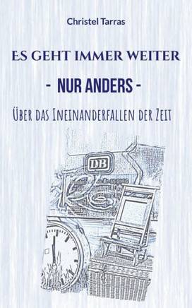 Es Geht Immer Weiter, Nur Anders: ?ber Das Ineinanderfallen Der Zeit (German Edition)