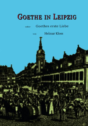 Goethe In Leipzig: Goethes Erste Liebe (German Edition)