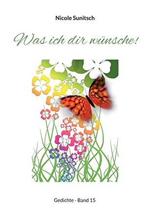 Was Ich Dir WUnsche!: Gedichte - Band 15 (German Edition) Was Ich Dir WUnsche!: Gedichte - Band 15 (German Edition)