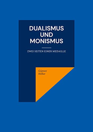 Dualismus Und Monismus: Zwei Seiten Einer Medaille (German Edition)