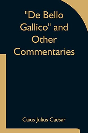 De Bello Gallico And Other Commentaries