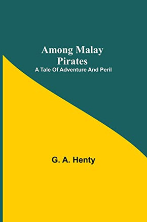 Among Malay Pirates: A Tale Of Adventure And Peril
