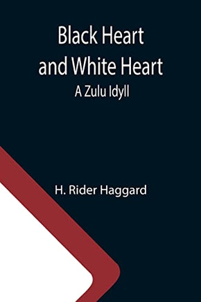 Black Heart And White Heart: A Zulu Idyll Black Heart And White Heart: A Zulu Idyll