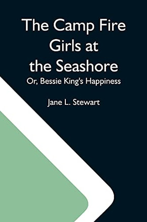 The Camp Fire Girls At The Seashore; Or, Bessie King's Happiness