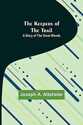 The Keepers Of The Trail: A Story Of The Great Woods