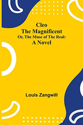 Cleo The Magnificent; Or, The Muse Of The Real : A Novel