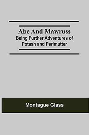 Abe And Mawruss: Being Further Adventures Of Potash And Perlmutter
