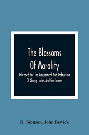 The Blossoms Of Morality: Intended For The Amusement And Instruction Of Young Ladies And Gentlemen - 9789354366895