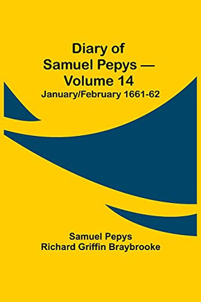 Diary Of Samuel Pepys - Volume 14: January/February 1661-62