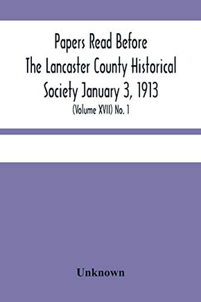 Papers Read Before The Lancaster County Historical Society January 3, 1913; History Herself, As Seen In Her Own Workshop; (Volume Xvii) No. 1