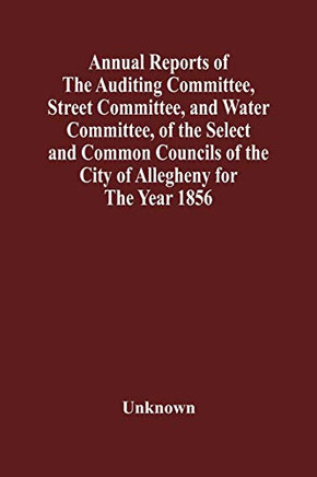 Annual Reports Of The Auditing Committee, Street Committee, And Water Committee, Of The Select And Common Councils Of The City Of Allegheny For The ... Paving Of Streets, In Allegheny City, So Far