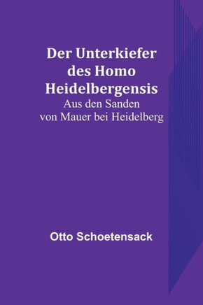 Der Unterkiefer des Homo Heidelbergensis: Aus den Sanden von Mauer bei Heidelberg (German Edition)
