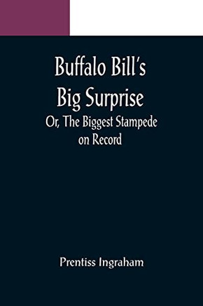 Buffalo Bill's Big Surprise; Or, The Biggest Stampede On Record