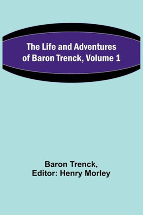 The Life and Adventures of Baron Trenck, Volume 1
