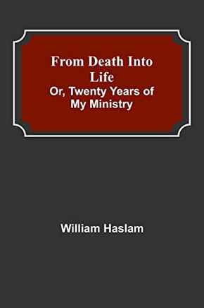 From Death Into Life Or, Twenty Years Of My Ministry