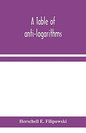 A table of anti-logarithms: containing to seven places of decimals, natural numbers answering to all logarithms from 00001 to 99999; and an improved table of Gauss's logarithms
