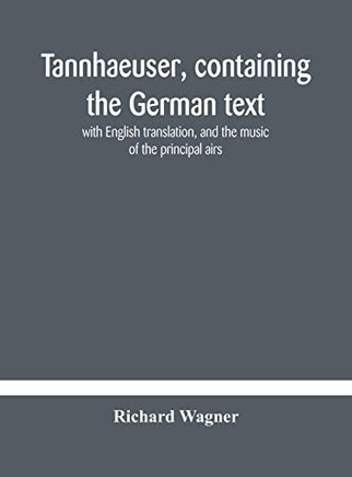 Tannhaeuser, containing the German text, with English translation, and the music of the principal airs - Hardcover
