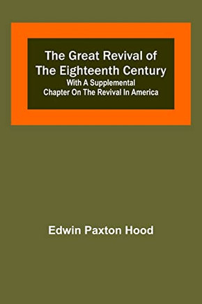 The Great Revival Of The Eighteenth Century: With A Supplemental Chapter On The Revival In America