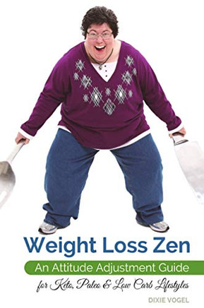 Weight Loss Zen: An Attitude Adjustment Guide for Keto, Paleo & Low Carb Lifestyles