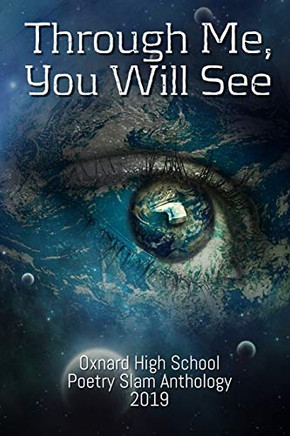 Through Me, You Will See: Oxnard High School Poetry Slam Anthology, 2019