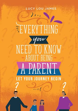 Everything You Need To Know About Being A Parent