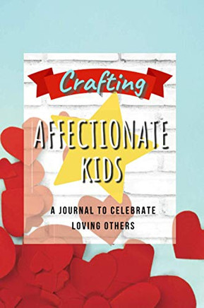 Crafting Affectionate Kids: A Journal to Celebrate Love