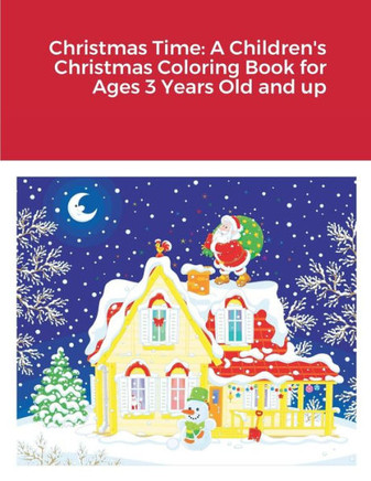 Christmas Time: A Children's Christmas Coloring Book For Ages 3 Years Old And Up