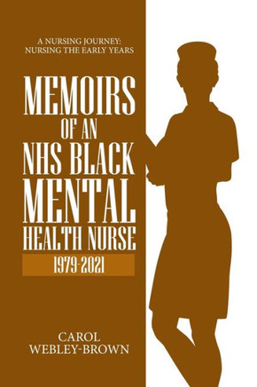 Memoirs Of A Black Nhs Mental Health Nurse: A Nursing Journey: Nursing The Early Years