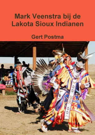 Mark Veenstra bij de Lakota Sioux Indianen (Dutch Edition)