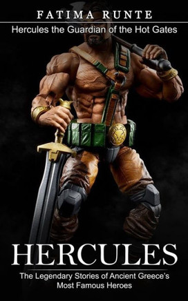 Hercules: Hercules The Guardian Of The Hot Gates (The Legendary Stories Of Ancient Greece's Most Famous Heroes)