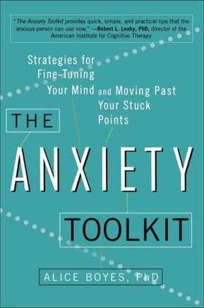The Anxiety Toolkit: Strategies For Fine-Tuning Your Mind And Moving Past Your Stuck Points
