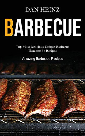 Barbecue : Top Most Delicious Unique Barbecue Homemade Recipes (Amazing Barbecue Recipes)