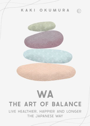 Wa - The Art Of Balance: Live Healthier, Happier And Longer The Japanese Way - 9781786786890