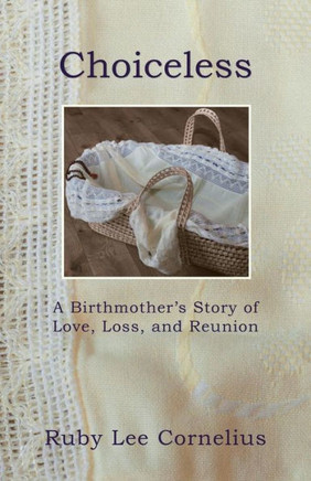 Choiceless: A BirthmotherS Story Of Love, Loss & Reunion