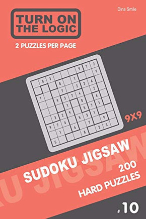 Turn On The Logic Sudoku Jigsaw 200 Hard Puzzles 9X9 (10) (Jigsaw Puzzle Book)