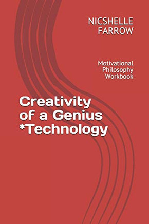 Creativity Of A Genius *Technology: Motivational Philosophy Workbook (Teacher Of The Year Series)