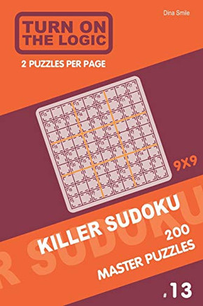 Turn On The Logic Killer Sudoku - 200 Master Puzzles 9X9 (13) (Killer Sudoku Puzzle Book)