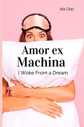 Amor ex Machina: I Woke From a Dream