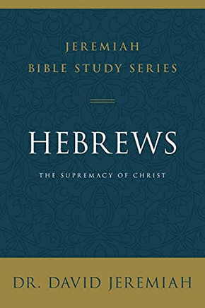 Hebrews: The Supremacy of Christ (Jeremiah Bible Study Series)