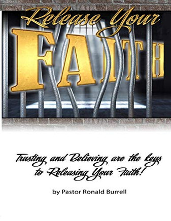 Release Your FAITH: Trusting and Believing are the Keys to Releasing Your Faith!