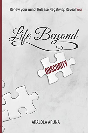 Life Beyond Obscurity: Renew Your Mind, Release Negativity, Reveal You
