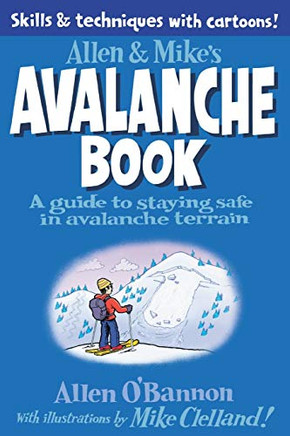Allen & Mike's Avalanche Book: A Guide To Staying Safe In Avalanche Terrain (Allen & Mike's Series)